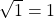 \sqrt{1} = 1